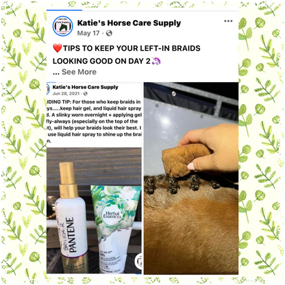 BRAIDING* Tutorials posted on the Facebook page: Katie’s Horse Care Supply (old), and Katie’s Horse Care Supply 2.0 (new). Instagram: Katie’s Horse Care Supply